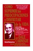 Cómo suprimir las preocupaciones y disfrutar de la vida, , por Dale Carnegie