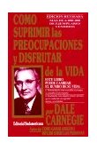 Cómo suprimir las preocupaciones y disfrutar de la vida, , por Dale Carnegie